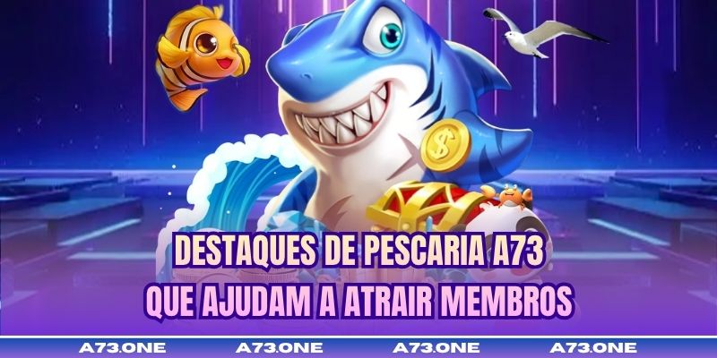 Destaques de Pescaria A73 que ajudam a atrair membros