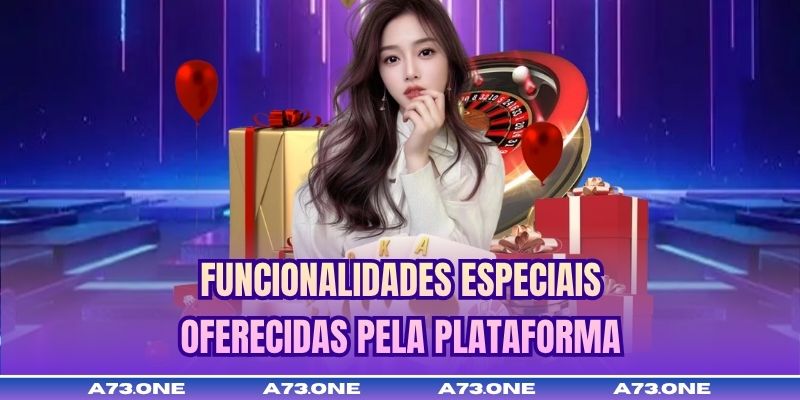 Funcionalidades especiais oferecidas pela plataforma