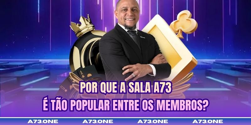 Por que a sala A73 é tão popular entre os membros?