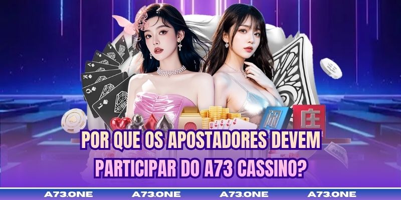 Por que os apostadores devem participar do A73 Cassino?