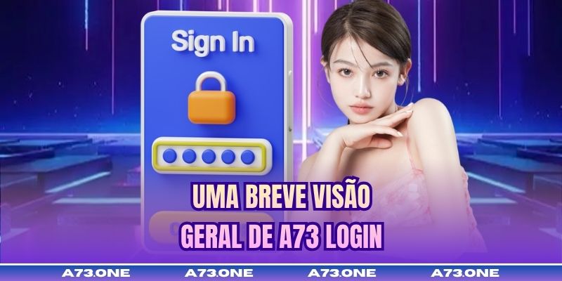 Uma breve visão geral de A73 login