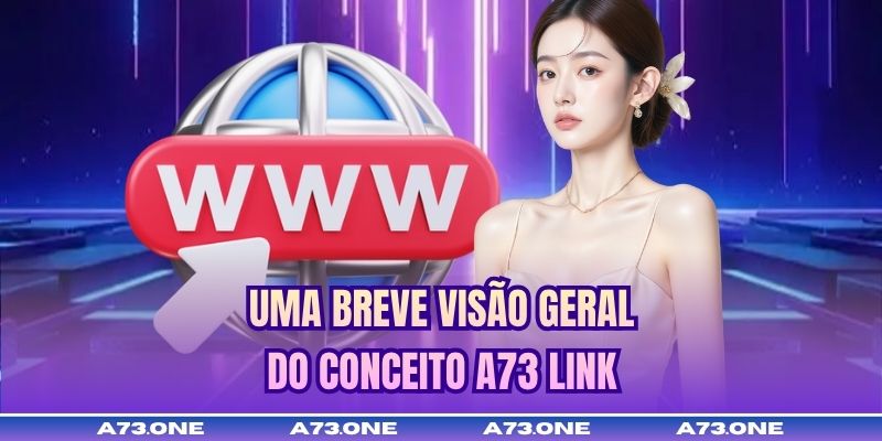 Uma breve visão geral do conceito A73 link